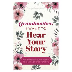 Grandmother I Want To Hear Your Story: A Grandmother's Guided Journal To Share Her Life and Her Love, Floral Pattern Notebook, Gift for Family