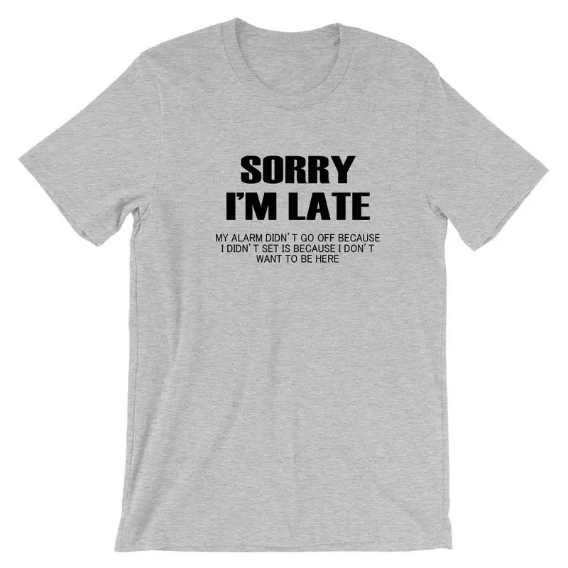 Sorry I'm Late I don't want to be here My Alarm Didn't work i didn't set it funny Unisex T shirt Tshirt T-shirt Tee shirt Sarcastic Joke 0