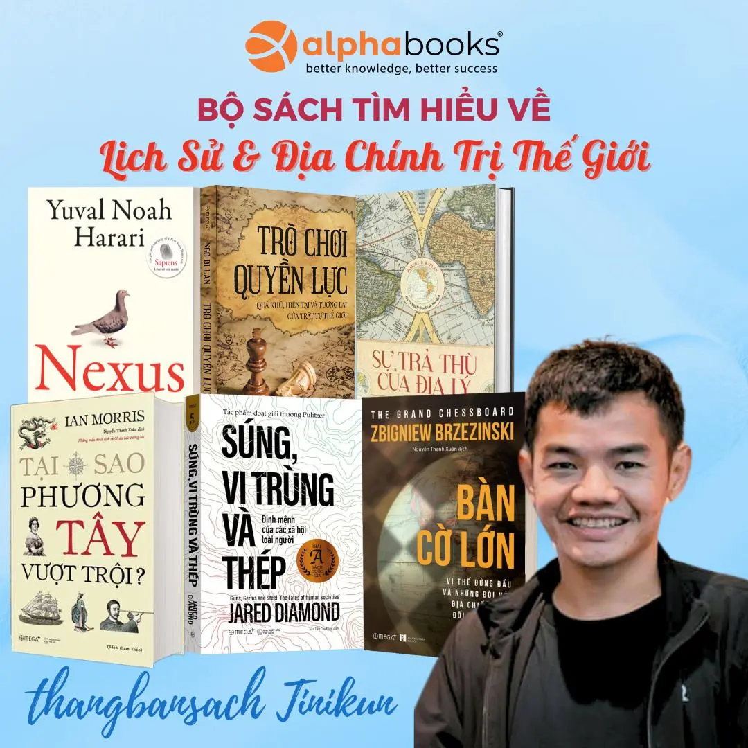 Bộ Sách Về Lịch Sử Và Địa Chính Trị Thế Giới: Sự Trả Thù Của Địa Lý + Tại Sao Phương Tây Vượt Trội + Sung, Vi Trùng và Thép + Bàn Cờ Lớn + Trò Chơi Quyền Lực + Nexus - Alpha Books (Combo/Lẻ)