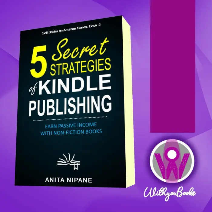 5 Secret Strategies of Kindle Publishing: Earn Passive Income With Non