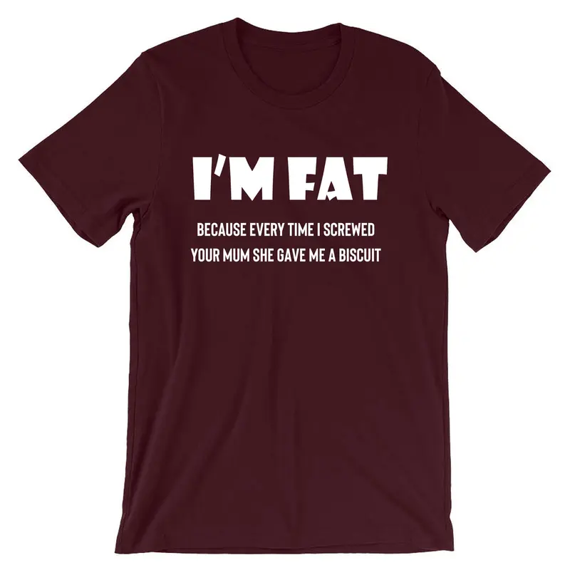 I'm Fat Because T Shirt Tshirt T-shirt Tee shirt - Funny Your Mother Offensive Banter Joke Biscuit Gift for Fat Friends Adult Joke 6