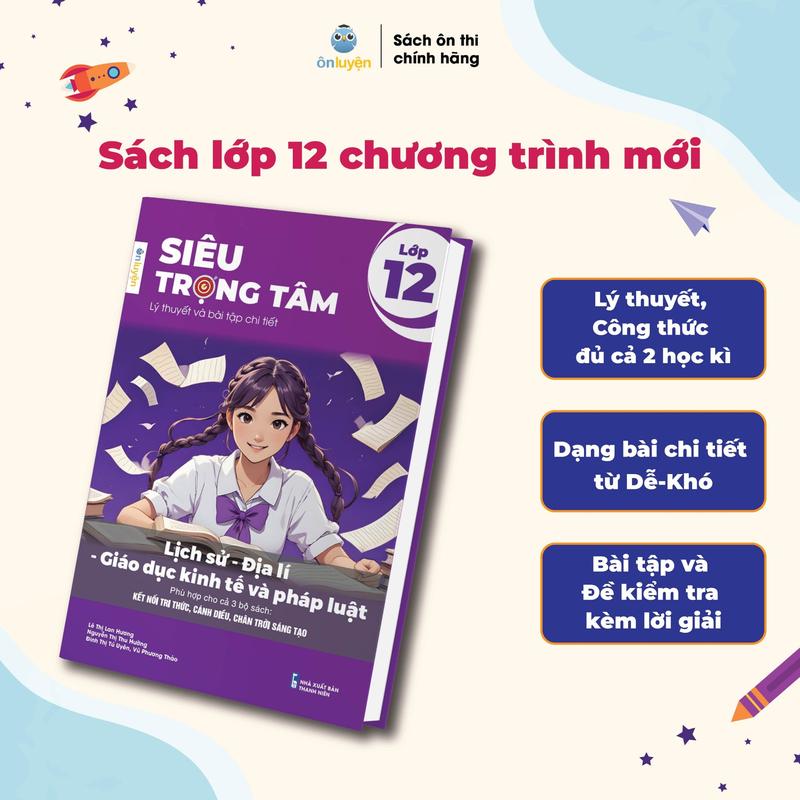 Siêu trọng tâm lớp 12 môn Lịch Sử, Địa Lý, Kinh Tế Pháp Luật dành cho 2k7 chương trình mới - Nhà Sách Ôn Luyện