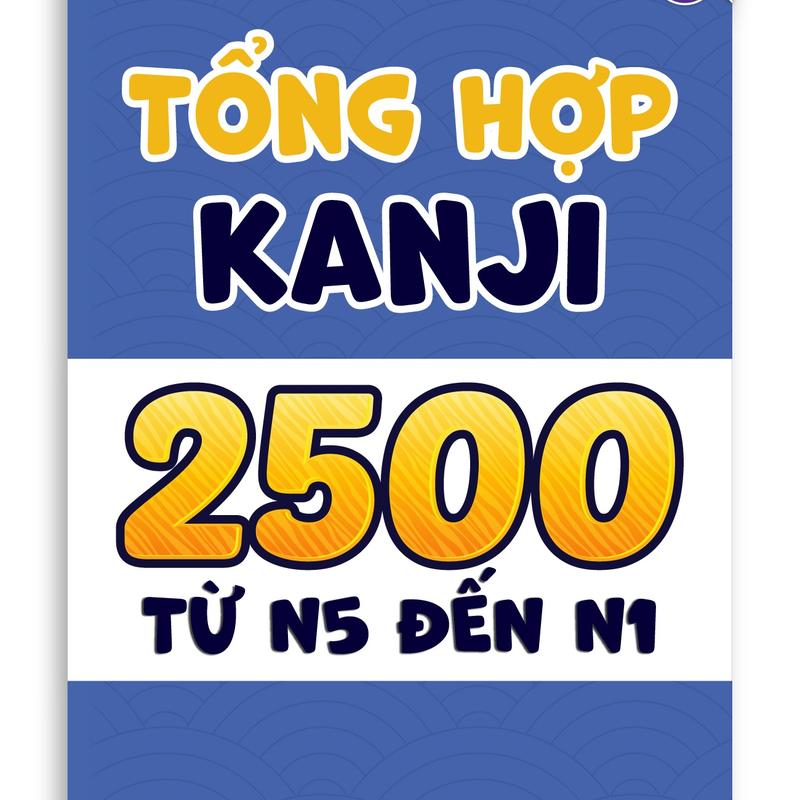 Sách Tiếng Nhật - Tổng Hợp Kanji Từ N5 Đến N1 (2500 Kanji)