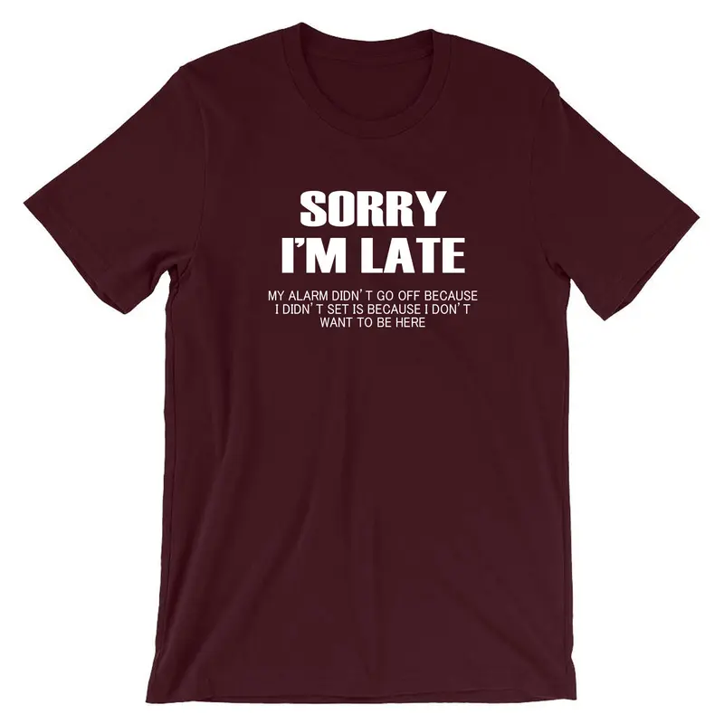 Sorry I'm Late I don't want to be here My Alarm Didn't work i didn't set it funny Unisex T shirt Tshirt T-shirt Tee shirt Sarcastic Joke 5
