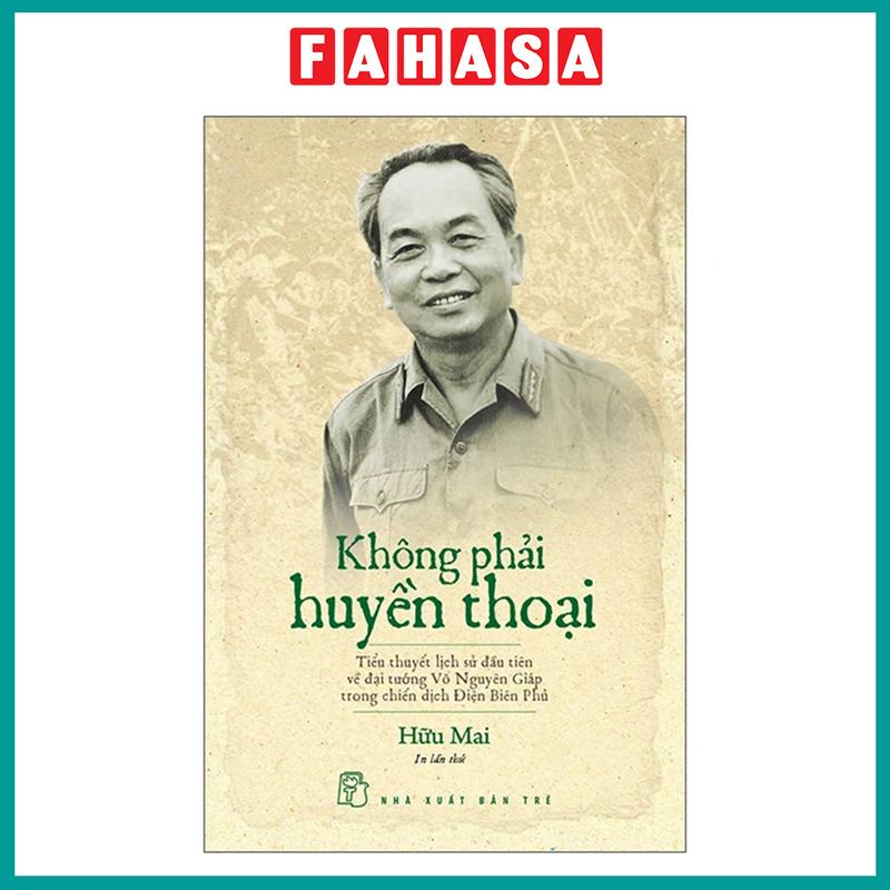 Sách - Không Phải Huyền Thoại - Tiểu Thuyết Lịch Sử Đầu Tiên Về Đại Tướng Võ Nguyên Giáp Trong Chiến Dịch Điện Biên Phủ