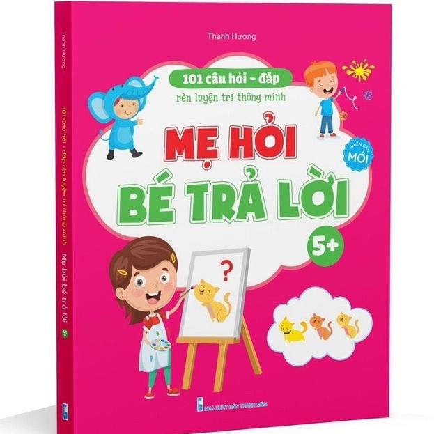 Sách - 101 Câu Hỏi Đáp Rèn Trí Thông Minh - Mẹ Hỏi Bé Trả Lời Cho Bé 3-6 Tuổi 4
