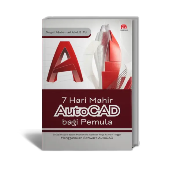 7 Hari Mahir AutoCAD bagi Pemula  (Solusi Mudah dalam Memahami Gambar Kerja Rumah Tinggal Menggunakan Software AutoCAD)