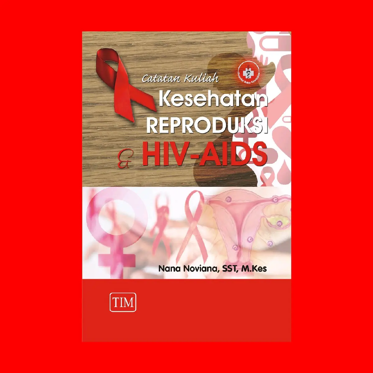 Catatan Kuliah Kesehatan Reproduksi dan HIV-AIDS Pengarang	: Nana Noviana, S.ST, M.Kes