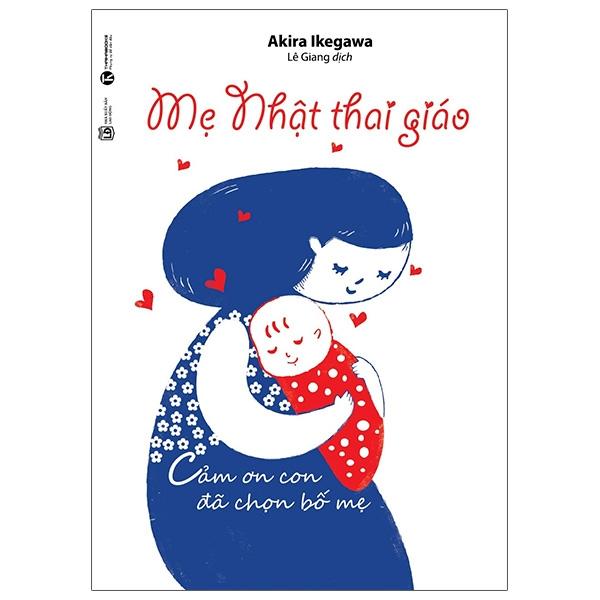 Sách - Mẹ Nhật thai giáo - Cảm ơn con đã chọn bố mẹ - Akira Ikegawa - THA79 0
