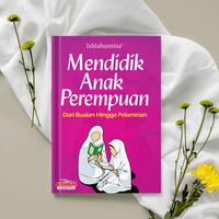 Gambar [ORIGINAL] Mendidik Anak Perempuan (Dari Buaian Hingga Pelaminan) Karya Ishlahunnisa' - AQWAM Parenting dari Huda Muslim Family Kota Bandung 2 Tokopedia