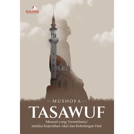 Buku Religi Islam - Tasawuf: Mencari yang Tersembunyi Melalui Kejernihan Akal dan Kebeningan Hati (Bukunesia)