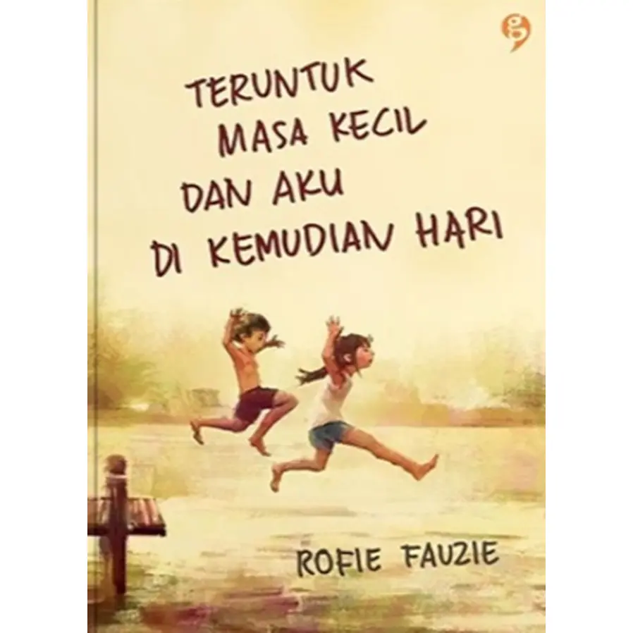 Novel Teruntuk Masa Kecil dan Aku di Kemudian Hari by Rofie Fauzie