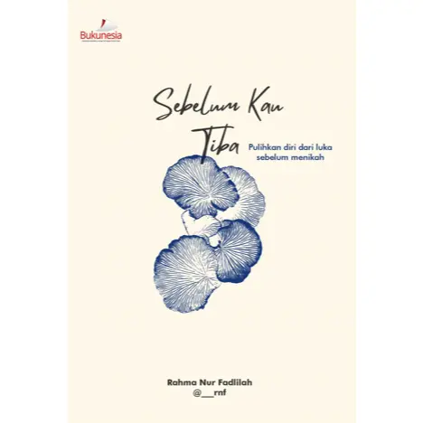 Buku Motivasi - Sebelum Kau Tiba Pulihkan Diri Dari Luka Sebelum Menikah (Bukunesia)