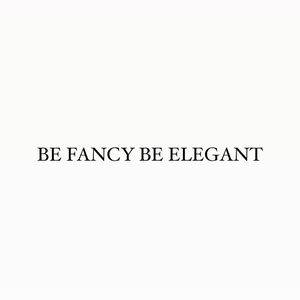 BE FANCY BE ELEGANT