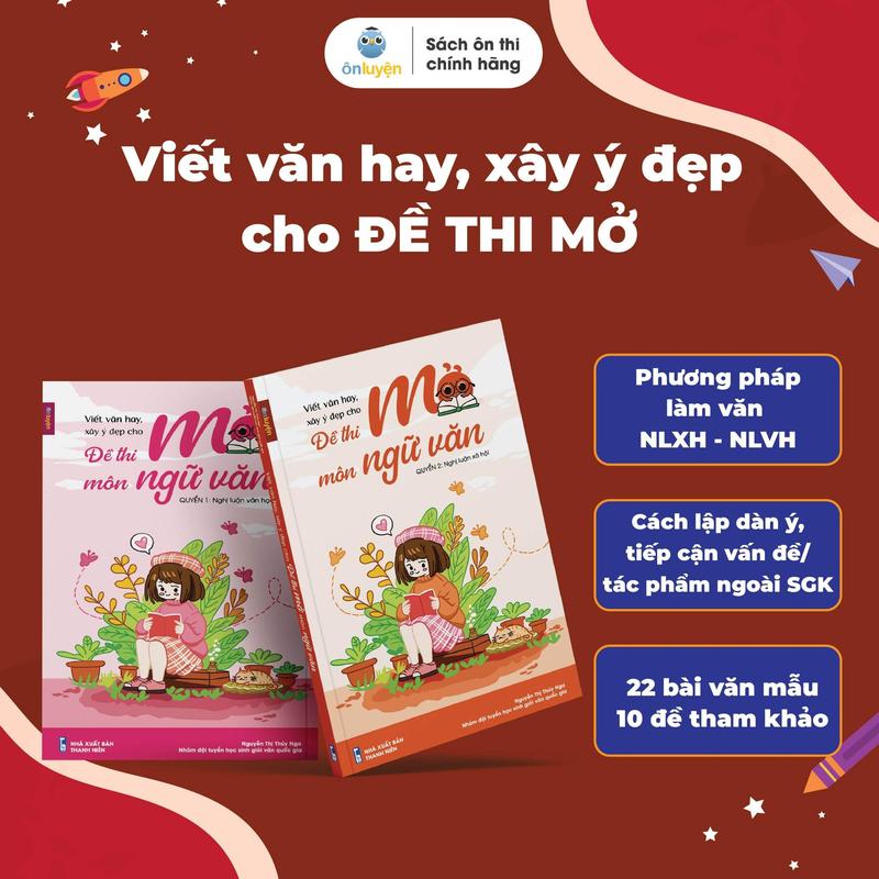 Viết văn hay, xây ý đẹp cho đề thi mở - Nghị luận Xã hội, Nghị luận Văn học - Nhà sách Ôn luyện