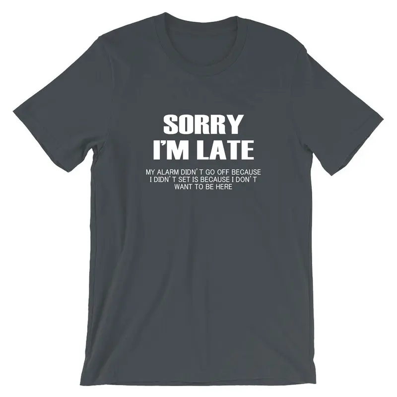 Sorry I'm Late I don't want to be here My Alarm Didn't work i didn't set it funny Unisex T shirt Tshirt T-shirt Tee shirt Sarcastic Joke 2