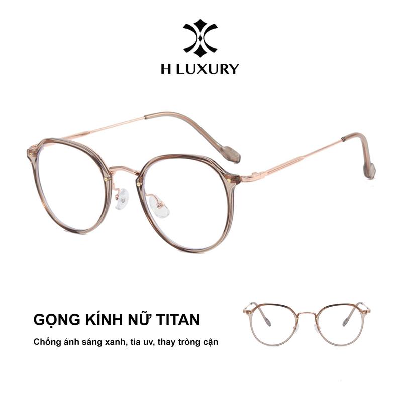 Mắt kính nữ thời trang H Luxury - Gọng titan siêu nhẹ - Gọng kính kiểu dáng thời trang hot girl - Chống ánh sáng xanh và tia uv, gọng có thể cắt tròng cận V15