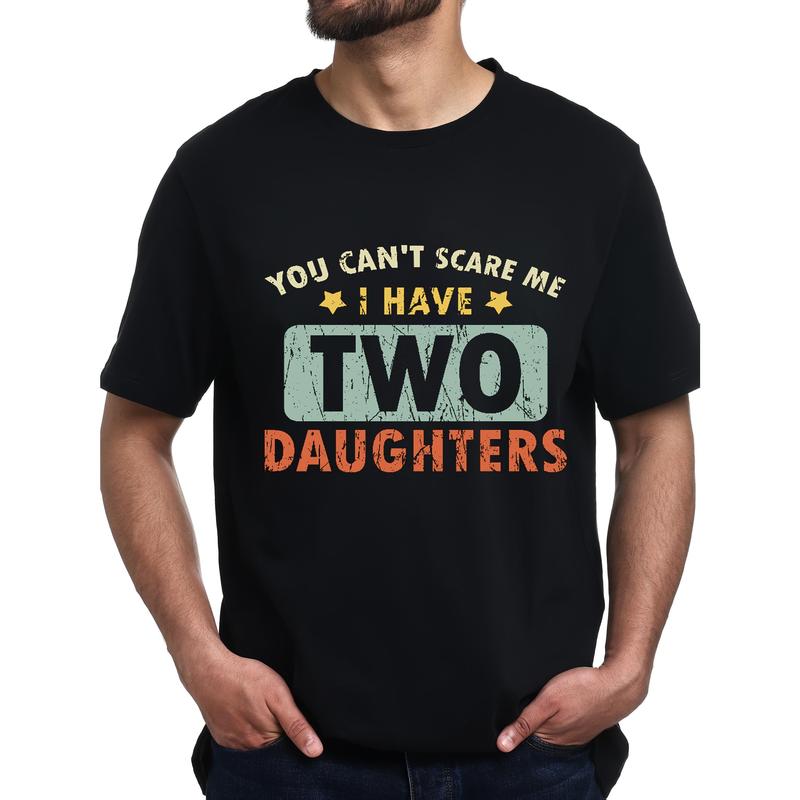 Mens You Can't Scare Me I Have Two Daughters T-Shirt Father's Day Mens You Can't Scare Me I Have Two Daughters T-Shirt Father's Day