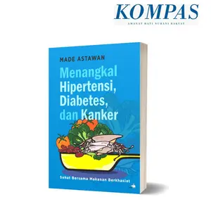 Menangkal Hipertensi, Diabetes, dan Kanker: Sehat Bersama Makanan Berkhasiat
