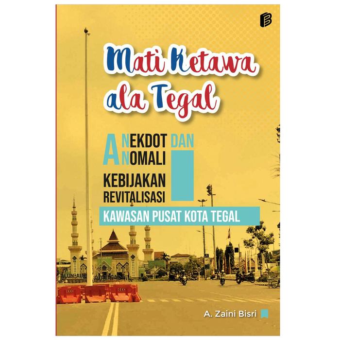 Gambar Mati Ketawa Ala Tegal : Anekdot dan Anomali Kebijakan Revitalisasi Kawasan Pusat Kota Tegal dari bintangsemestabook Kab. Sleman Tokopedia