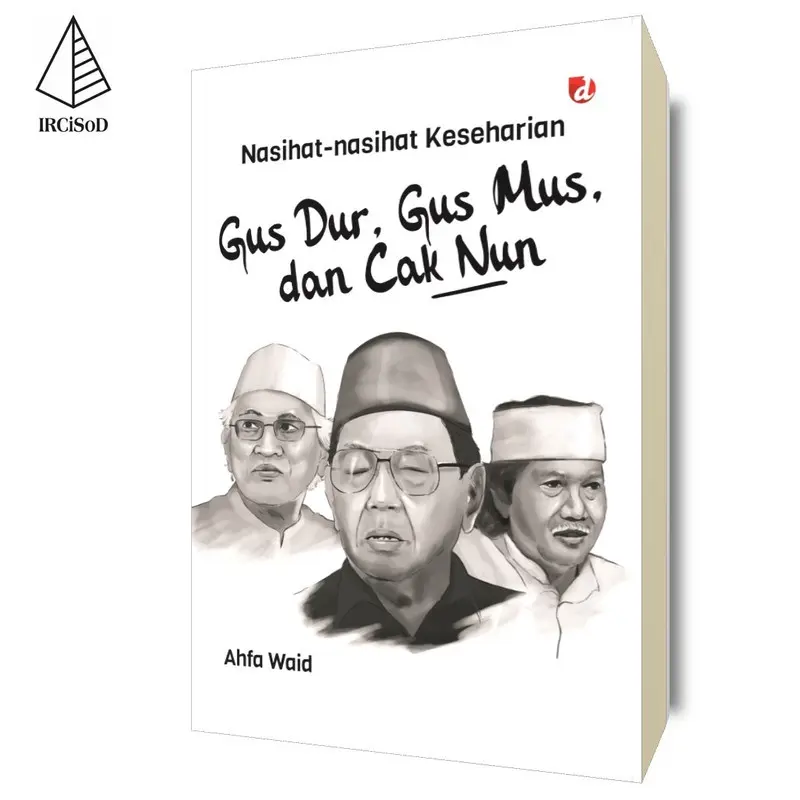 Nasihat-Nasihat Keseharian Gus Dur, Gus Mus, dan Cak Nun - Ahfa Waid