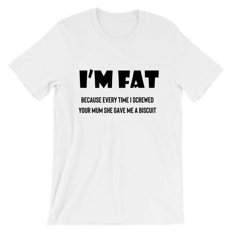 I'm Fat Because T Shirt Tshirt T-shirt Tee shirt - Funny Your Mother Offensive Banter Joke Biscuit Gift for Fat Friends Adult Joke 8
