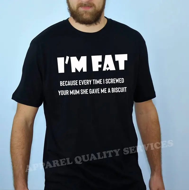 I'm Fat Because T Shirt Tshirt T-shirt Tee shirt - Funny Your Mother Offensive Banter Joke Biscuit Gift for Fat Friends Adult Joke 0
