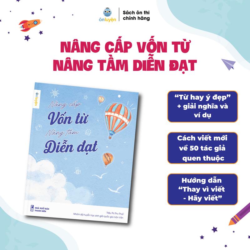 Sách Nâng cấp vốn từ, nâng tầm diễn đạt - Bộ từ điển từ hay ý đẹp, gọi tên tác giả...giúp làm văn độc đáo - Nhà sách Ôn luyện