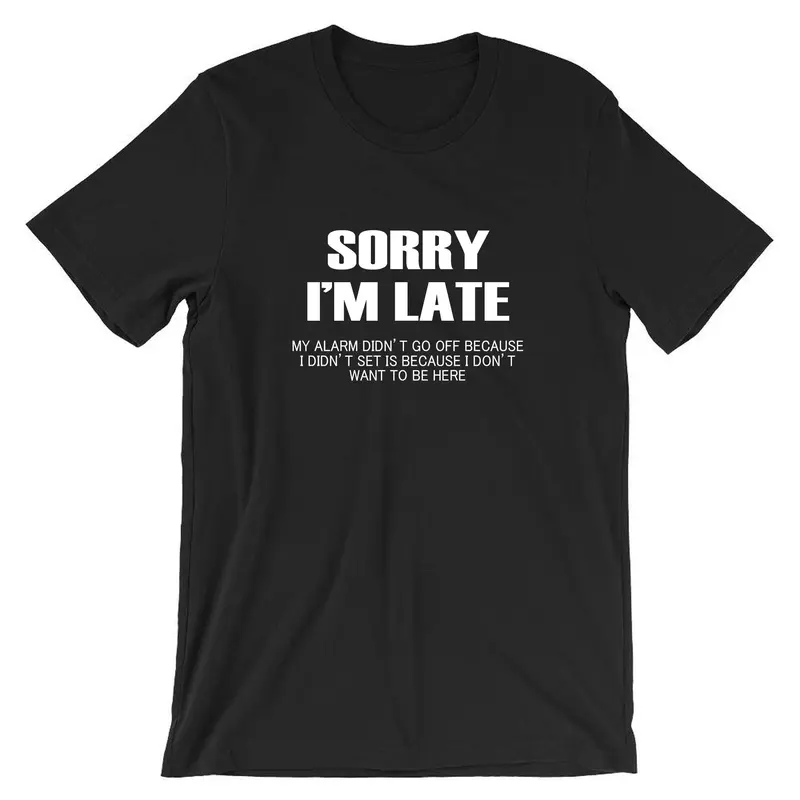 Sorry I'm Late I don't want to be here My Alarm Didn't work i didn't set it funny Unisex T shirt Tshirt T-shirt Tee shirt Sarcastic Joke 1