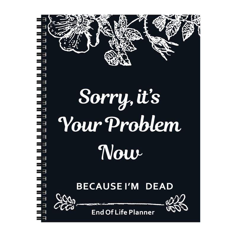 Notebook Death End of Life Planner: Sorry, It’s Your Problem Now ...